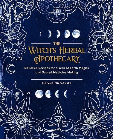 Witch's Herbal Apothecary: Rituals & Recipes for a Year by Marysia Miernowska