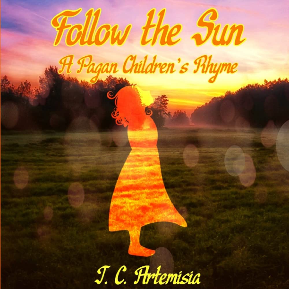 Follow the Sun: A Pagan's Children's Rhyme by J.C. Artemisia