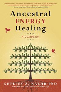 Ancestral Energy Healing by Shelley A. Kaehr PhD