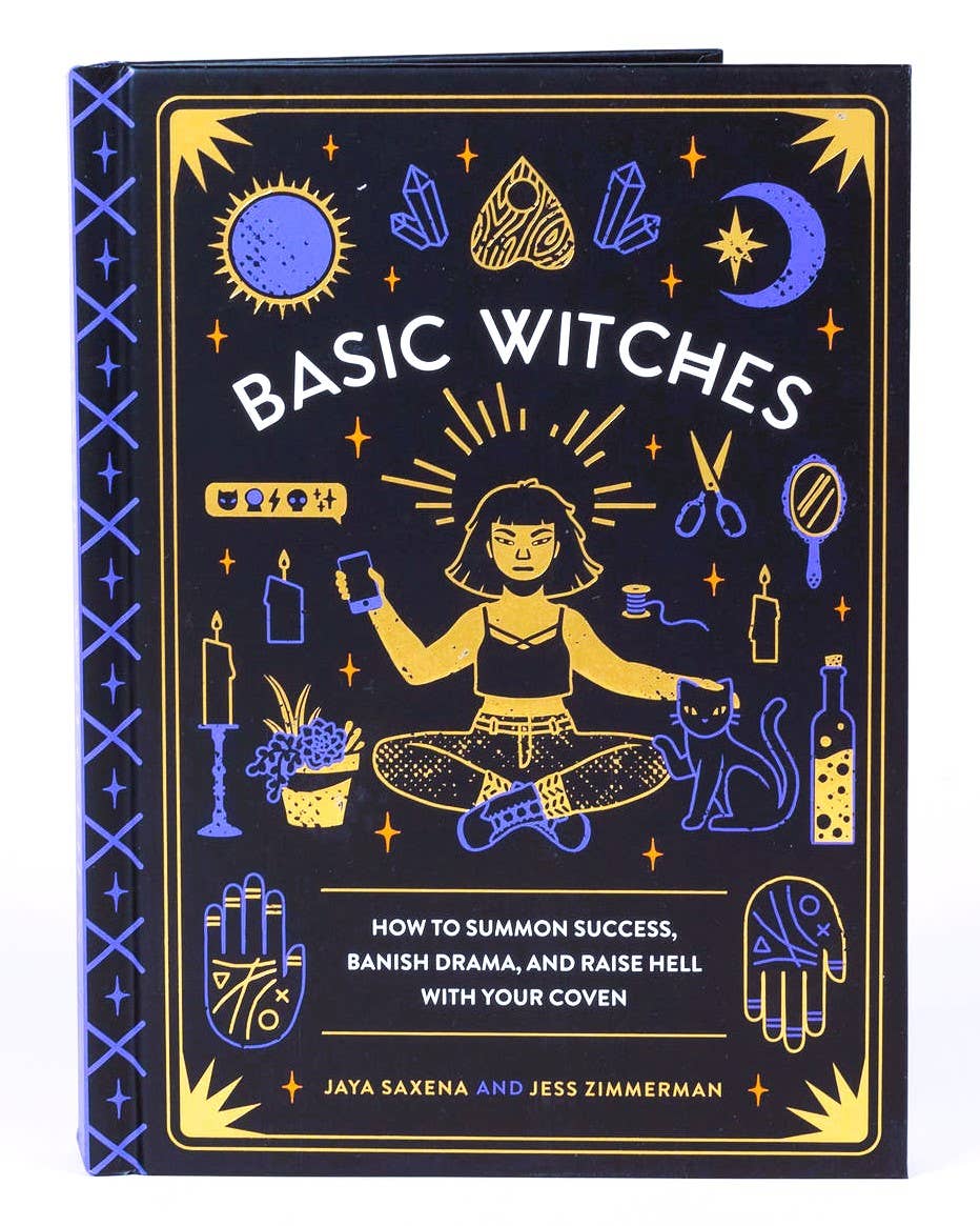 Basic Witches: Raise Hell with Your Coven by Jaya Saxena, Jess Zimmerman