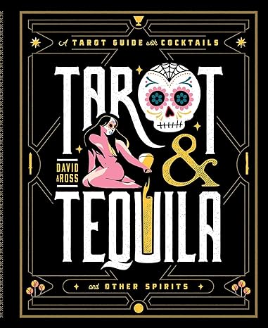 Tarot & Tequila: A Tarot Guide with Cocktails  by David A Ross