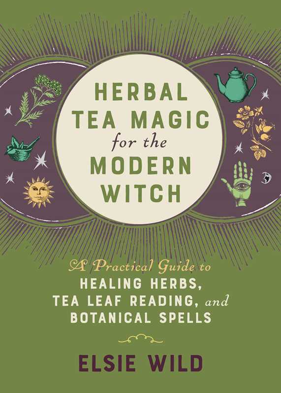 Herbal Tea Magic for the Modern Witch by Elsie Wild