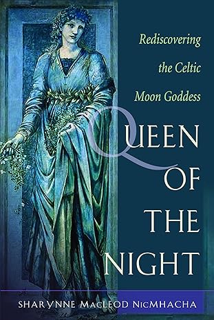 Queen of the Night Rediscovering the Celtic Moon Goddess  by Sharynne MacLeod NicMhacha